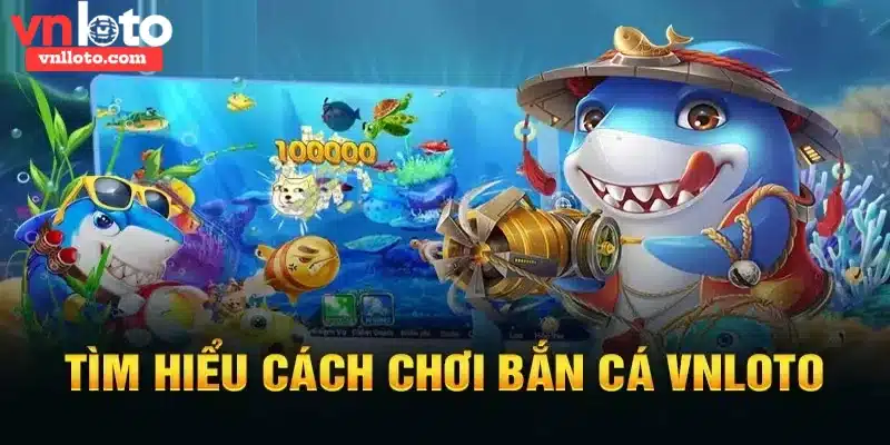 Chơi bắn cá VNLOTO như thế nào?